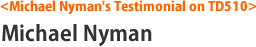 The First Testimonial on TD510 - Michael_Nyman -
